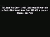 EBOOKONLINETalk Your Way Out of Credit Card Debt!: Phone Calls to Banks That Saved More Than