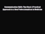 [PDF] Communication Skills That Heal: A Practical Approach to a New Professionalism in Medicine