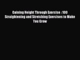 DOWNLOAD FREE E-books Gaining Height Through Exercise : 100 Straightening and Stretching Exercises