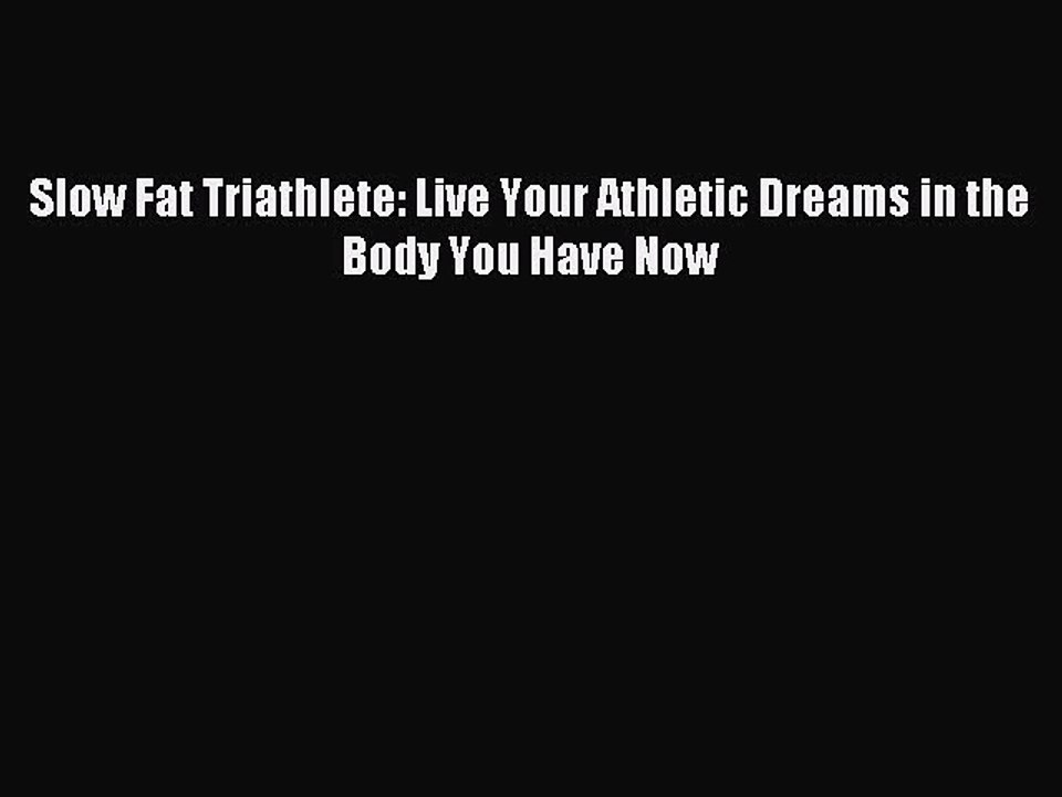 DOWNLOAD FREE E-books Slow Fat Triathlete: Live Your Athletic Dreams in the Body You Have Now#