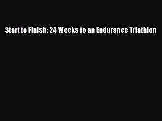 DOWNLOAD FREE E-books Start to Finish: 24 Weeks to an Endurance Triathlon# Full Ebook Online