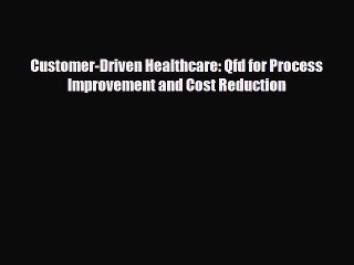 PDF Customer-Driven Healthcare: Qfd for Process Improvement and Cost Reduction Free Books