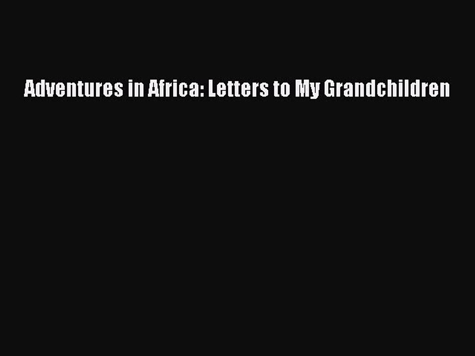 Read Adventures in Africa: Letters to My Grandchildren Ebook Free