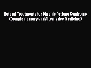 Read Book Natural Treatments for Chronic Fatigue Syndrome (Complementary and Alternative Medicine)