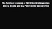 Read The Political Economy of Third World Intervention: Mines Money and U.S. Policy in the