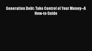 READbookGeneration Debt: Take Control of Your Money--A How-to GuideBOOKONLINE