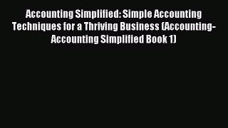 For you Accounting Simplified: Simple Accounting Techniques for a Thriving Business (Accounting-