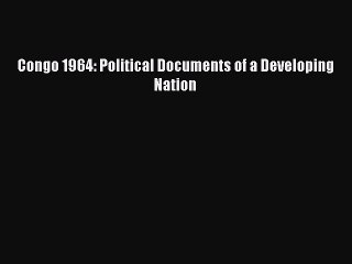 Download Congo 1964: Political Documents of a Developing Nation Ebook Free