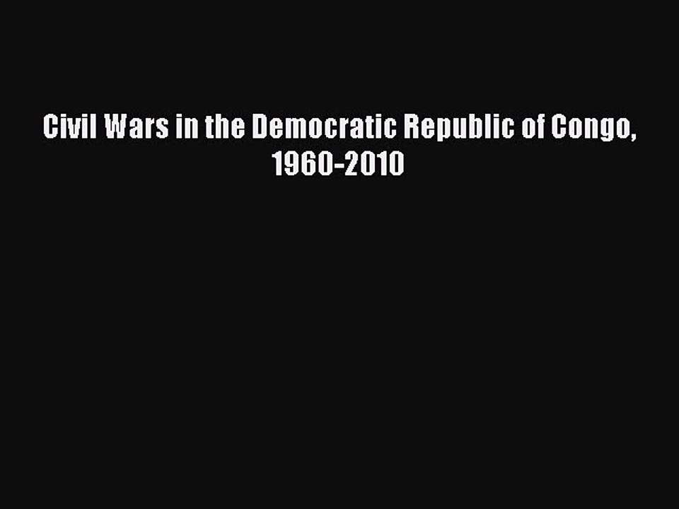 Download Civil Wars in the Democratic Republic of Congo 1960-2010 PDF Free