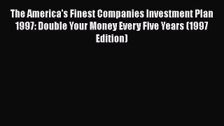 FREEDOWNLOADThe America's Finest Companies Investment Plan 1997: Double Your Money Every Five