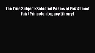 Download The True Subject: Selected Poems of Faiz Ahmed Faiz (Princeton Legacy Library) PDF