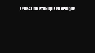 Read EPURATION ETHNIQUE EN AFRIQUE Ebook Free