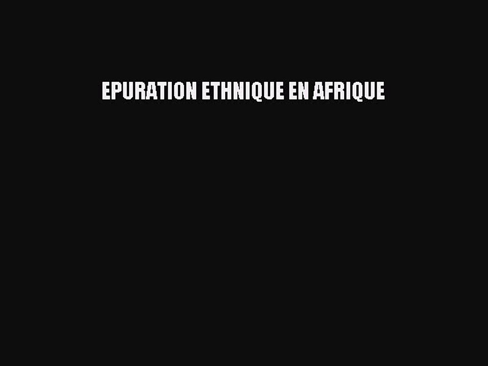 Read EPURATION ETHNIQUE EN AFRIQUE Ebook Free