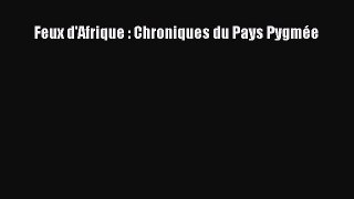 Read Feux d'Afrique : Chroniques du Pays Pygmée Ebook Free