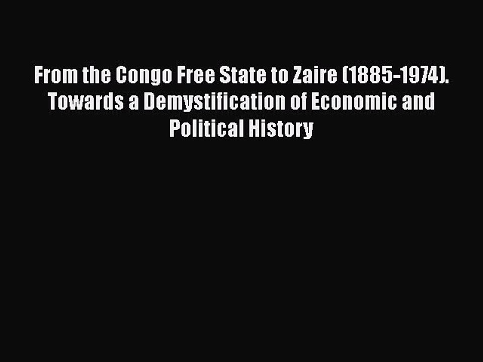Read From the Congo Free State to Zaire (1885-1974). Towards a Demystification of Economic