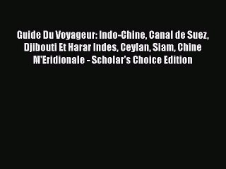 Download Guide Du Voyageur: Indo-Chine Canal de Suez Djibouti Et Harar Indes Ceylan Siam Chine