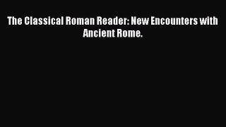 Read The Classical Roman Reader: New Encounters with Ancient Rome. Ebook Free