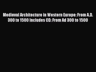 [PDF] Medieval Architecture in Western Europe: From A.D. 300 to 1500 Includes CD: From Ad 300