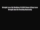 DOWNLOAD FREE E-books Weight Loss By Walking 10000 Steps A Day-Lose Weight And Be Healthy Naturally#