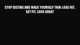 Free Full [PDF] Downlaod STOP DIETING AND WALK YOURSELF THIN: LOSE FAT GET FIT LOOK GREAT#
