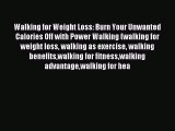 DOWNLOAD FREE E-books Walking for Weight Loss: Burn Your Unwanted Calories Off with Power Walking