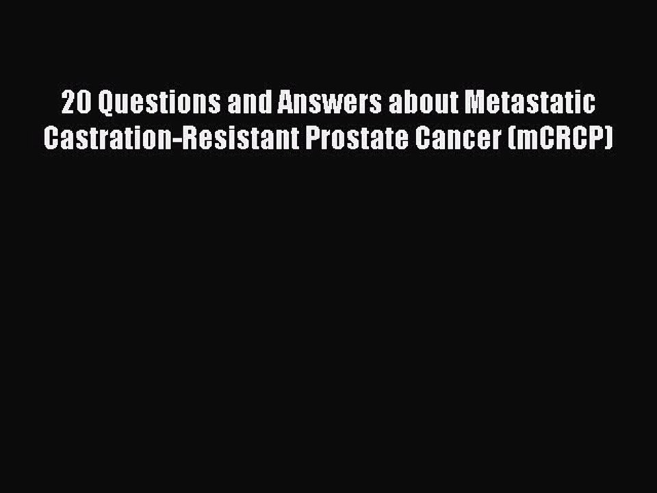 Download 20 Questions and Answers about Metastatic Castration-Resistant Prostate Cancer (mCRCP)