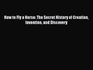 Download How to Fly a Horse: The Secret History of Creation Invention and Discovery ebook textbooks