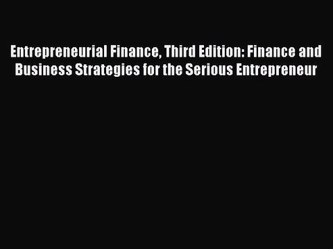 Read Entrepreneurial Finance Third Edition: Finance and Business Strategies for the Serious