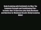 READ book Body Sculpting with Kettlebells for Men: The Complete Strength and Conditioning