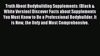 READ book Truth About Bodybuilding Supplements: (Black & White Version) Discover Facts about