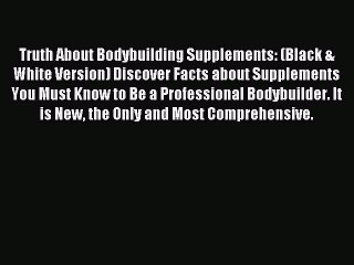 READ book Truth About Bodybuilding Supplements: (Black & White Version) Discover Facts about