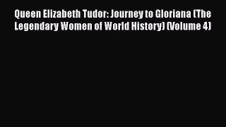Read Books Queen Elizabeth Tudor: Journey to Gloriana (The Legendary Women of World History)