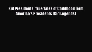 Read Books Kid Presidents: True Tales of Childhood from America's Presidents (Kid Legends)