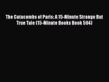 Read Books The Catacombs of Paris: A 15-Minute Strange But True Tale (15-Minute Books Book