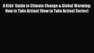 Read A Kids' Guide to Climate Change & Global Warming: How to Take Action! (How to Take Action!