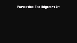 Read Persuasion: The Litigator's Art Ebook Free