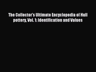 Read The Collector's Ultimate Encyclopedia of Hull pottery Vol. 1: Identification and Values