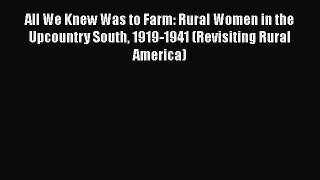 Download All We Knew Was to Farm: Rural Women in the Upcountry South 1919-1941 (Revisiting