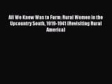 Download All We Knew Was to Farm: Rural Women in the Upcountry South 1919-1941 (Revisiting