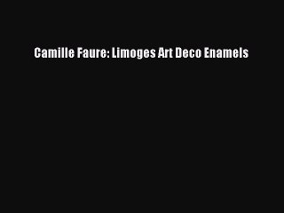 Read Camille Faure: Limoges Art Deco Enamels PDF Free