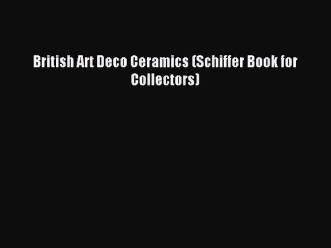 Read British Art Deco Ceramics (Schiffer Book for Collectors) Ebook Free
