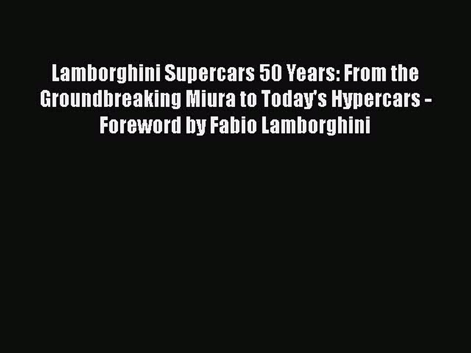 PDF Lamborghini Supercars 50 Years: From the Groundbreaking Miura to Today's Hypercars - Foreword
