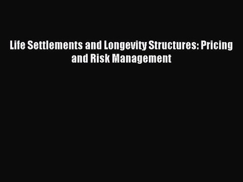 [Read PDF] Life Settlements and Longevity Structures: Pricing and Risk Management Ebook Online