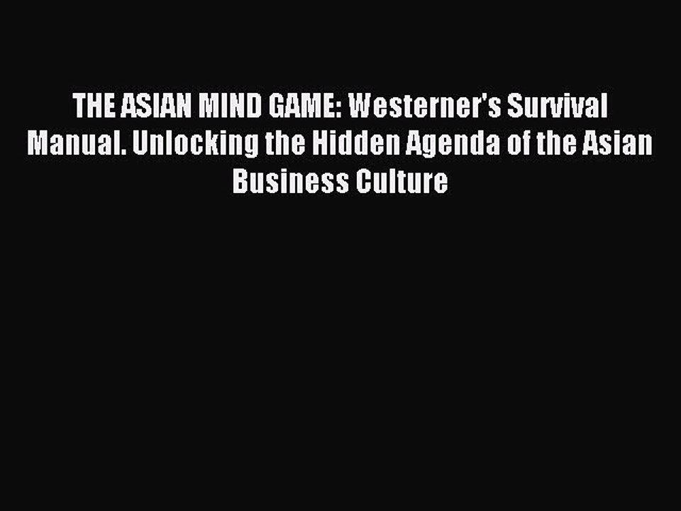 [Read PDF] THE ASIAN MIND GAME: Westerner's Survival Manual. Unlocking the Hidden Agenda of