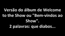 WTF is this Brazil? - Album version - Welcome to the Show - Brazilian Portuguese