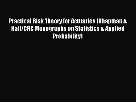 [Read PDF] Practical Risk Theory for Actuaries (Chapman & Hall/CRC Monographs on Statistics