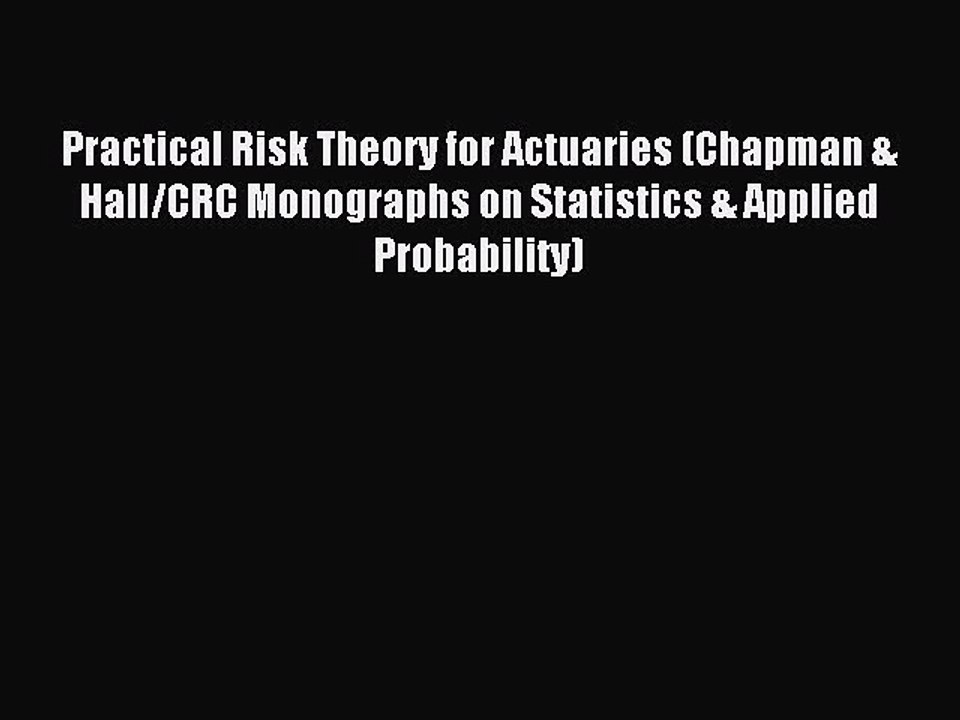 [Read PDF] Practical Risk Theory for Actuaries (Chapman & Hall/CRC Monographs on Statistics