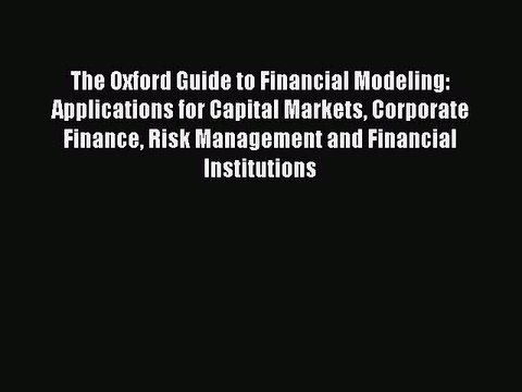 [Read PDF] The Oxford Guide to Financial Modeling: Applications for Capital Markets Corporate