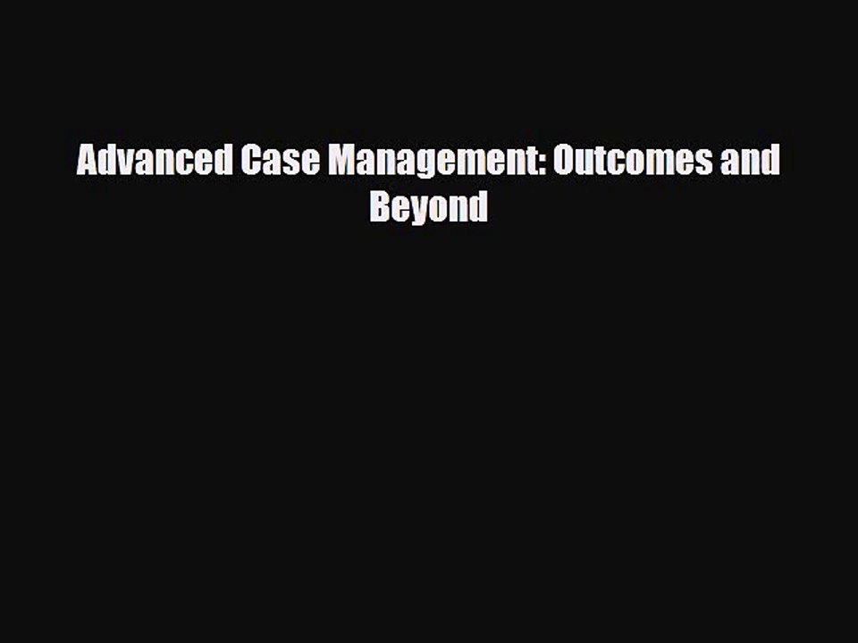 Download Advanced Case Management: Outcomes and Beyond [Read] Full Ebook