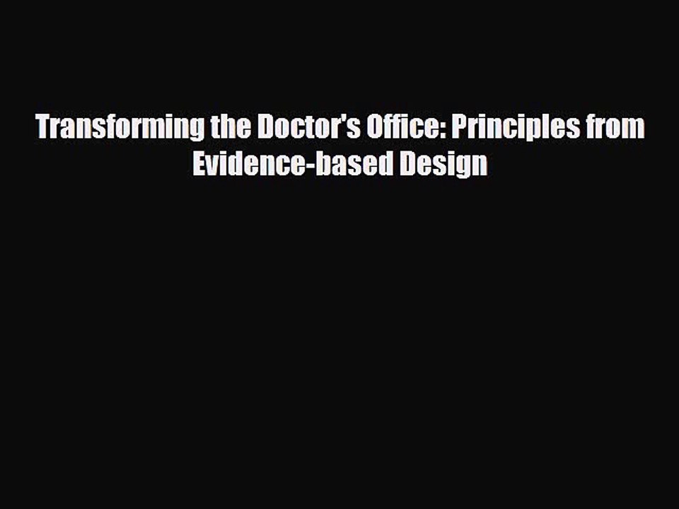 Download Transforming the Doctor's Office: Principles from Evidence-based Design [PDF] Online